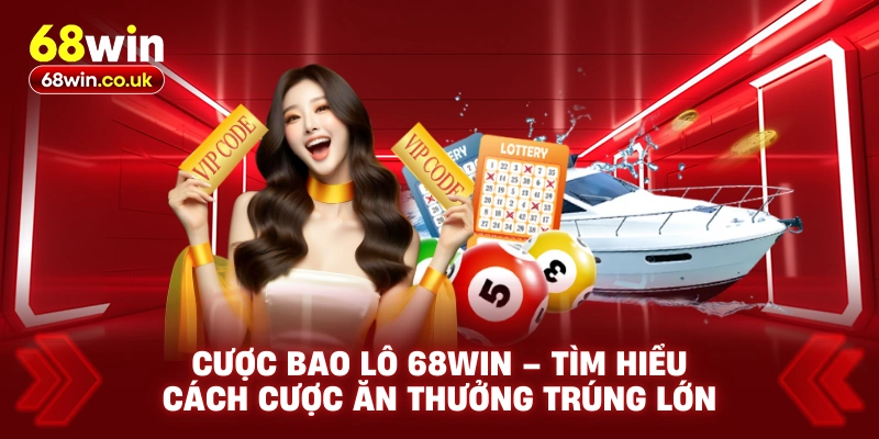Cược Bao Lô 68WIN – Tìm Hiểu Cách Cược Ăn Thưởng Trúng Lớn