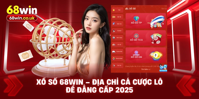 Xổ Số 68WIN – Địa Chỉ Cá Cược Lô Đề Đẳng Cấp 2025